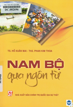Nam Bộ qua ngôn từ / Hồ Xuân Mai, Phan Kim Thoa. - H. : Chính trị Quốc gia - Sự thật, 2019. - 172tr.; 21cm