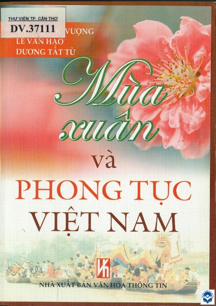 Mùa xuân và phong tục Việt Nam / Trần Quốc Vượng, Lê Văn Hảo, Dương Tất Từ.- NXB Văn Hoá - Thông Tin, 2006