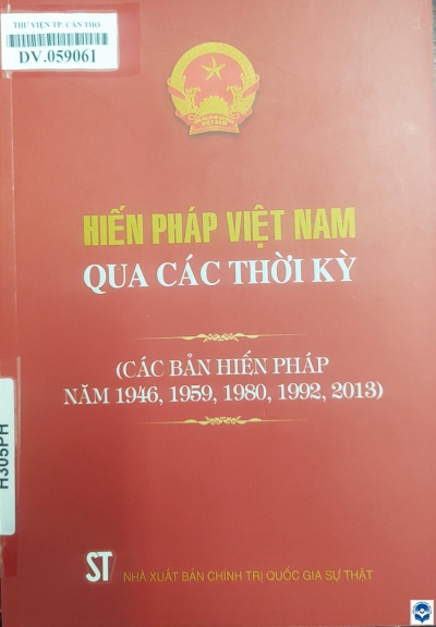 Hiến pháp Việt Nam qua các thời kỳ: Các bản Hiến pháp năm 1946, 1959,1980, 1992, 2013. - H. : Chính trị Quốc gia - Sự thật, 2020. - 243tr.; 21cm