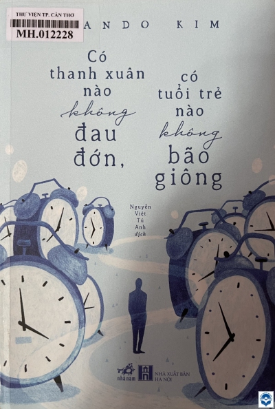 Có thanh xuân nào không đau đớn, có tuổi trẻ nào không bão giông / Rando Kim; Nguyễn Việt Tú Anh dịch. - H. : Nxb. Hà Nội, 2021. - 338tr.; 21cm