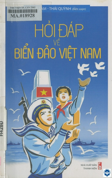 Hỏi - đáp về biển đảo Việt Nam / Sông Lam, Thái Quỳnh biên soạn. - H. : Thanh niên, 2017. - 155tr.; 21cm. - (Chủ quyền biển đảo Việt Nam)