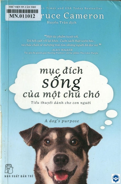 Mục đích sống của một chú chó = A dog's purpose : Tiểu thuyết dành cho con người / W Bruce Cameron; Huyền Trân dịch. - Tp. Hồ Chí Minh : Nxb. Trẻ, 2019. - 351tr.; 21cm