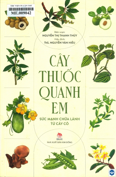 Cây thuốc quanh em : Sức mạnh chữa lành từ cây cỏ: Dành cho lứa tuổi 8+ / Nguyễn Thị Thanh Thuỷ biên soạn; Nguyễn Văn Hiếu hiệu đính. - H. : Kim Đồng, 2021. - 247tr.; 24cm