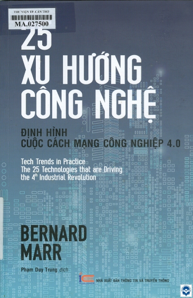 25 xu hướng công nghệ định hình cuộc cách mạng công nghiệp 4.0 / Bernard Marr; Phạm Duy Trung dịch. - H. : Thông tin và Truyền thông, 2024. - 233tr.; 24cm