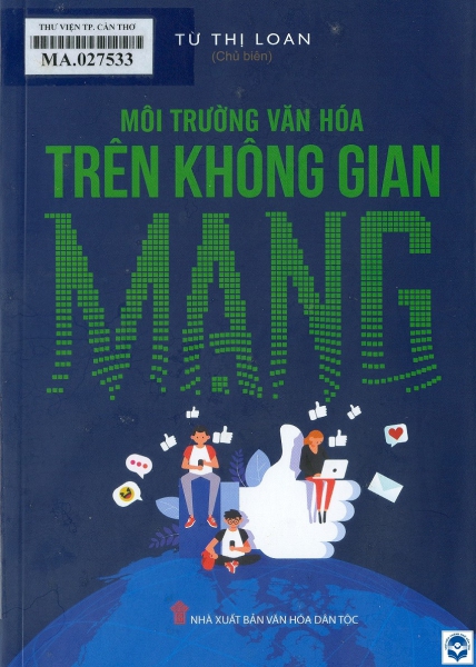 Môi trường văn hoá trên không gian mạng / Từ Thị Loan chủ biên, Vũ Anh Tú, Nguyễn Thị Thu Trang,.... - H. : Văn hoá dân tộc, 2023. - 440tr.; 21cm