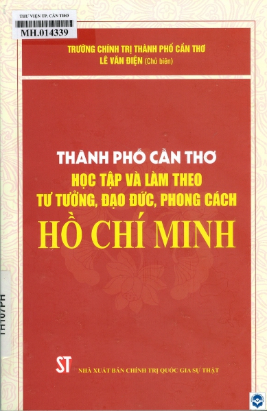 Thành phố Cần Thơ học tập và làm theo tư tưởng, đạo đức, phong cách Hồ Chí Minh / Lê Văn Điện chủ biên, Mai Trần Hải Đăng, Huỳnh Hải Đăng, Võ Thi Bích Diễm.... - H. : Chính trị Quốc gia - Sự thật, 2024. - 204tr.; 24cm