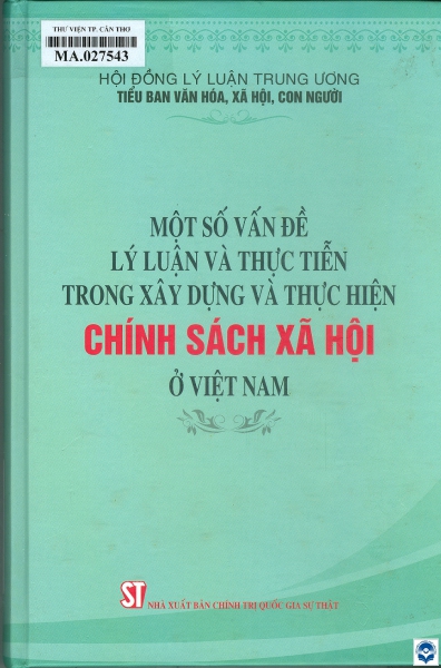 Một số vấn đề lý luận và thực tiễn trong xây dựng và thực hiện chính sách xã hội ở Việt Nam / Biên soạn: Phạm Văn Linh, Vũ Văn Hà, Nguyễn Tiến Dũng. - H. : Chính trị Quốc gia Sự thật, 2024. - 583tr.; 24cm