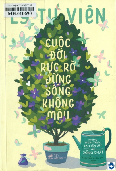 Cuộc đời rực rỡ đừng sống không màu: Những nghi thức bạn cần biết để sống chất / Lý Tư Viên; Nguyễn Vinh Chi dịch. - H. : Thế giới, 2019. - 406tr.; 21cm