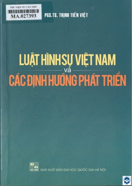 Luật hình sự Việt Nam và các định hướng phát triển/ Trịnh Tiến Việt. - H.: Đại học Quốc gia Hà Nội, 2023. - 447tr.; 21cm