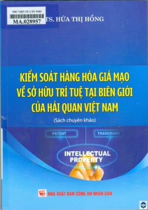 Kiểm soát hàng hoá giả mạo về sở hữu trí tuệ tại biên giới của Hải quan Việt Nam : Sách chuyên khảo