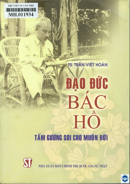 Đạo đức Bác Hồ - Tấm gương soi cho muôn đời / Trần Viết Hoàn. - Xuất bản lần thứ 6. - H. : Chính trị Quốc gia - Sự thật, 2020. - 371tr.; 21cm