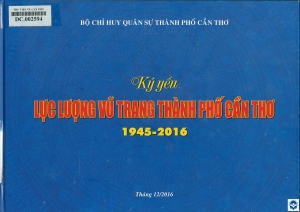 Kỷ yếu Lực lượng vũ trang thành phố Cần Thơ (1945 - 2016)