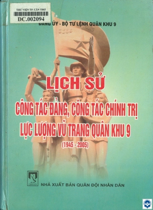 Lịch sử công tác đảng, công tác chính trị lực lượng vũ trang Quân khu 9 (1945-2005)