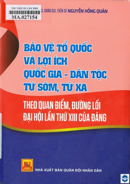 Bảo vệ Tổ quốc và lợi ích quốc gia - dân tộc từ sớm, từ xa theo quan điểm, đường lối Đại hội lần thứ XIII của Đảng: Sách chuyên khảo