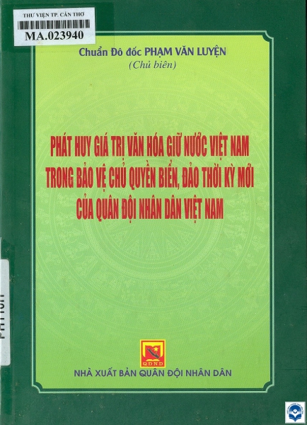 Phát huy giá trị văn hoá giữ nước Việt Nam trong bảo vệ chủ quyền biển, đảo thời kỳ mới của quân đội nhân dân Việt Nam: Sách chuyên khảo