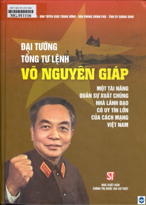 Đại tướng Tổng tư lệnh Võ Nguyên Giáp - Một tài năng quân sự xuất chúng nhà lãnh đạo có uy tín lớn của cách mạng Việt Nam