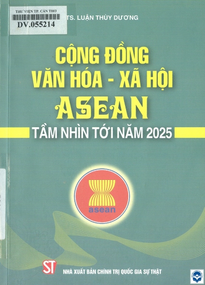 Cộng đồng văn hoá - xã hội Asean: Tầm nhìn tới năm 2025 / Luận Thuỳ Dương. - H. : Chính trị Quốc gia, 2018. - 215tr.; 21cm