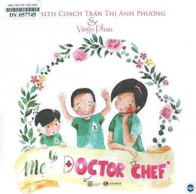 Mẹ là Doctor Chef / Trần Thị Ánh Phương, Virgo Phan. - H. : Lao động, 2019. - 177tr.; 20x20c