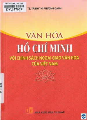 Văn hoá Hồ Chí Minh với chính sách ngoại giao văn hoá của Việt Nam / Trịnh Thị Phương Oanh. - H. : Tư pháp, 2019. - 190tr.; 21cm 