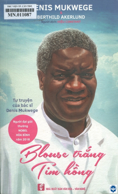Blouse trắng tim hồng / Denis Mukwege, Berthild Akerlund; Dịch: Hiệu Constant. - Tp. Hồ Chí Minh : Văn hoá - Văn nghệ Tp. Hồ Chí Minh, 2019. - 275tr.; 23cm
