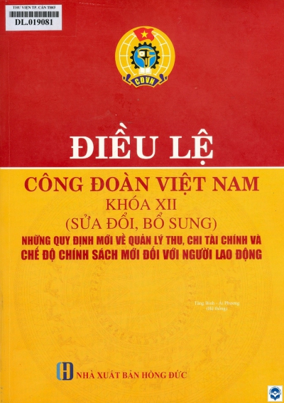 Điều lệ Công đoàn Việt Nam khoá XII (sửa đổi, bổ sung) - Những quy định mới về quản lý thu, chi tài chính và chế độ chính sách mới đối với người lao động