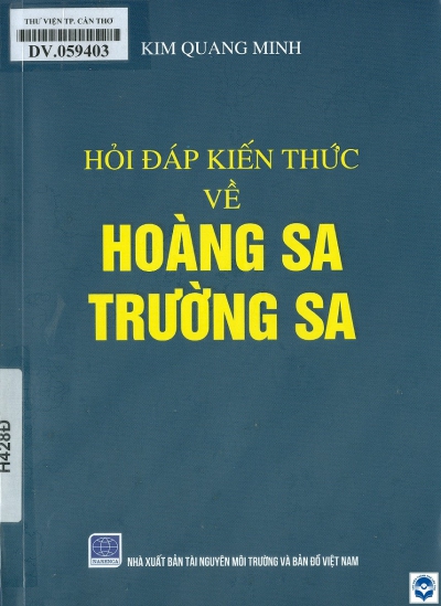 Hỏi đáp kiến thức về Hoàng Sa - Trường Sa / Kim Quang Minh. - H. : Tài nguyên Môi trường và Bản đồ Việt Nam, 2020. - 170tr.; 21cm