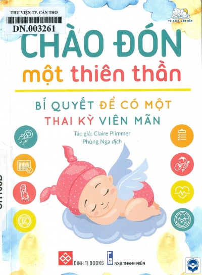 Chào đón một thiên thần / Claire Plimmer; Phùng Nga dịch. - H. : Thanh niên, 2020. - 191tr. : Minh hoạ; 18cm. - (Tủ sách: Ươm mầm) Tên sách tiếng Anh: Pregnancy made simple 