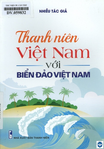 Thanh niên Việt Nam với biển đảo Việt Nam / Hy Khánh sưu tầm, tổng hợp. - H. : Thanh niên, 2020. - 199tr.; 21cm