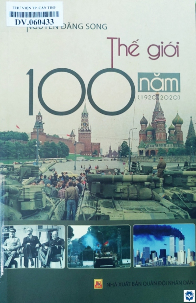 Thế giới 100 năm (1920-2020) : Sách tham khảo / Nguyễn Đăng Song. - H. : Quân đội nhân dân, 2021. - 231tr.; 21cm