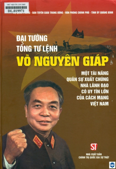 Đại tướng Tổng tư lệnh Võ Nguyên Giáp - Một tài nãng quân sự xuất chúng nhà lãnh đạo có uy tín lớn của cách nạng Việt Nam
