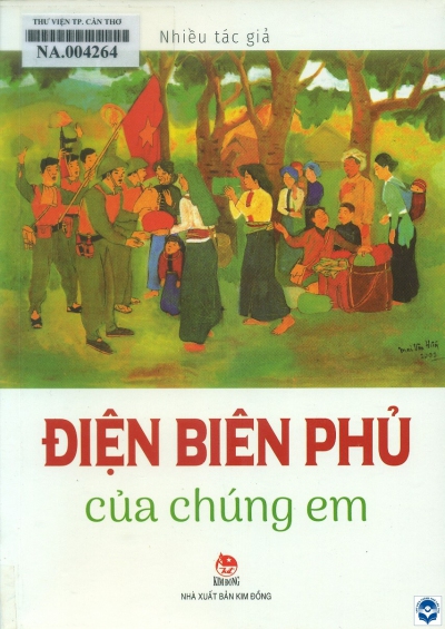 Điện Biên Phủ của chúng em / Nguyễn Trọng Quỳnh, Vũ Cao, Hồ Phương... - H. : Kim Đồng, 2019. - 190tr.; 21cm