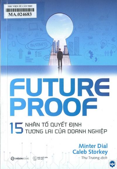 Futureproof - 15 nhân tố quyết định tương lai của doanh nghiệp / Minter Dial, Caleb Storkey; Thư Trương dịch. - H. : Thế giới, 2021. - 349tr.; 21cm