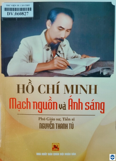 Hồ Chí Minh mạch nguồn và ánh sáng / Nguyễn Thanh Tú. - H. : Quân đội nhân dân, 2021. - 298tr.; 21cm