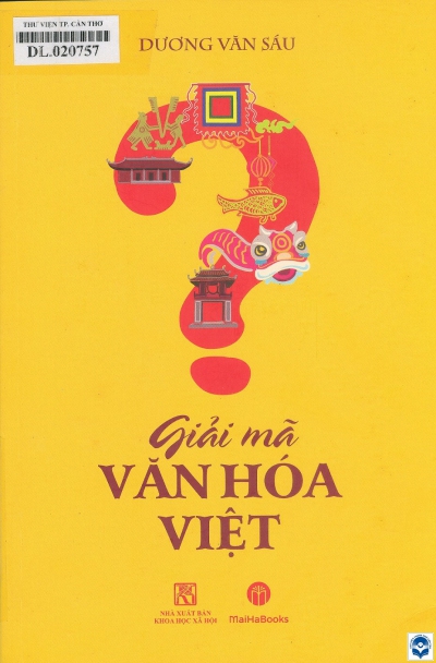 Giải mã Văn hoá Việt / Dương Văn Sáu. - H. : Khoa học Xã hội, 2022. - 342tr.; 24cm 