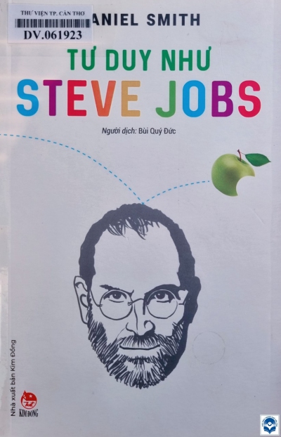 Tư duy như Steve Jobs / Daniel Smith; Bùi Quý Đức dịch. - H. : Kim Đồng, 2019. - 212tr.; 20cm