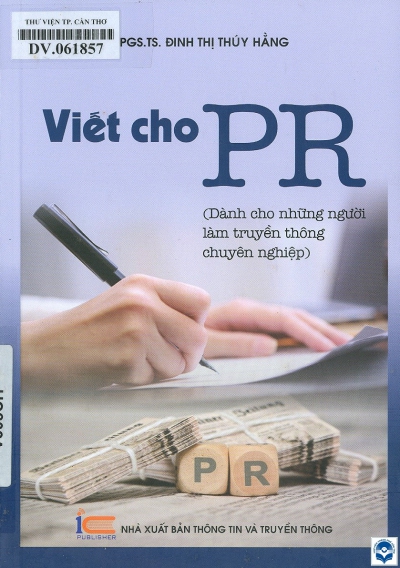 Viết cho PR : Dành cho những người làm truyền thông chuyên nghiệp / Đinh Thị Thuý Hằng. - H. : Thông tin và Truyền thông, 2022. - 191tr.; 21cm 