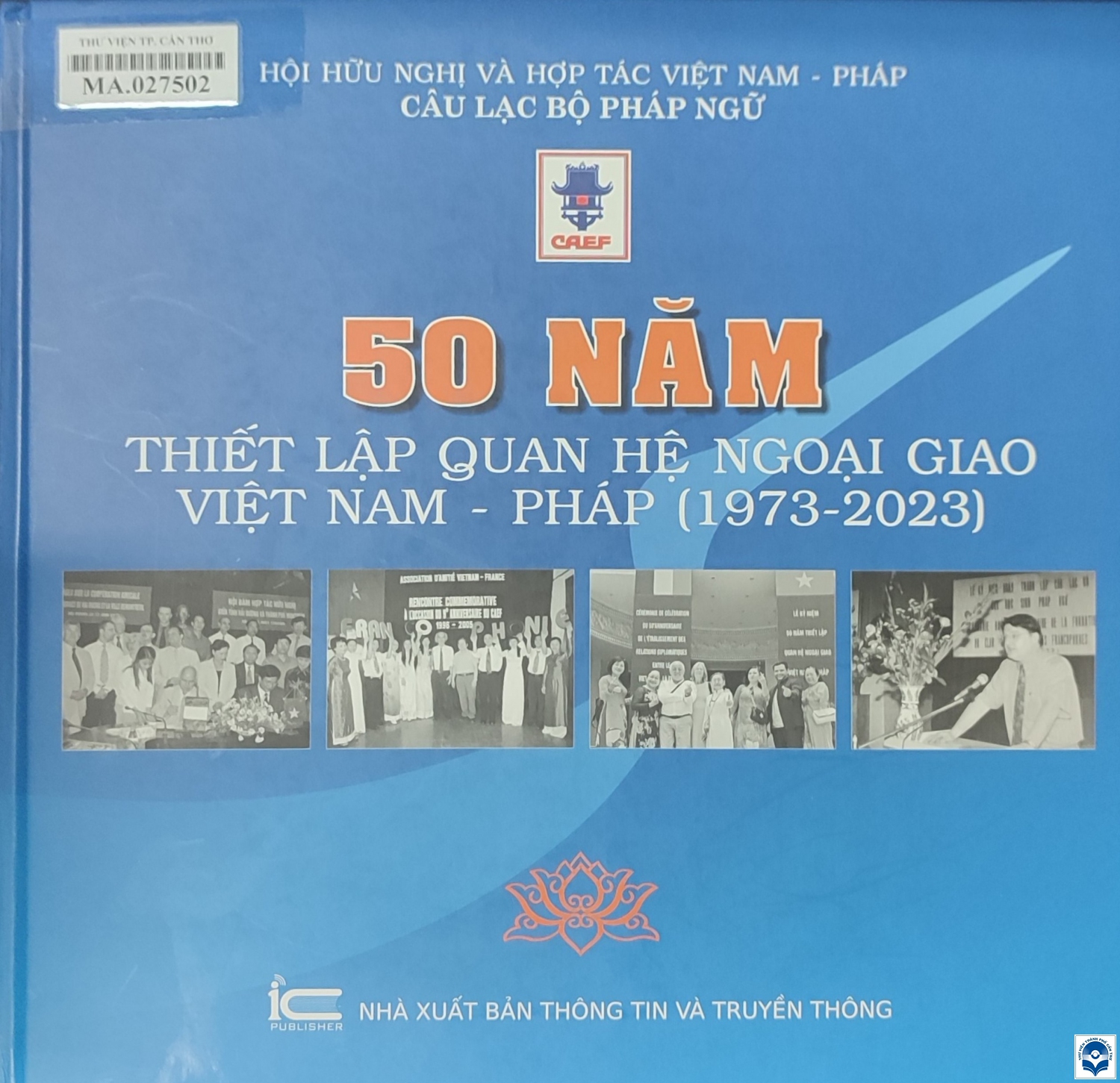 50 năm thiết lập quan hệ ngoại giao Việt Nam - Pháp / Sưu tầm và biên soạn: Vương Toàn (chủ biên), Nguyễn văn Bách, Trần Ngọc Bích.... - H. : Thông tin và Truyền thông, 2023. - 199tr. : Hình ảnh; 24x24cm