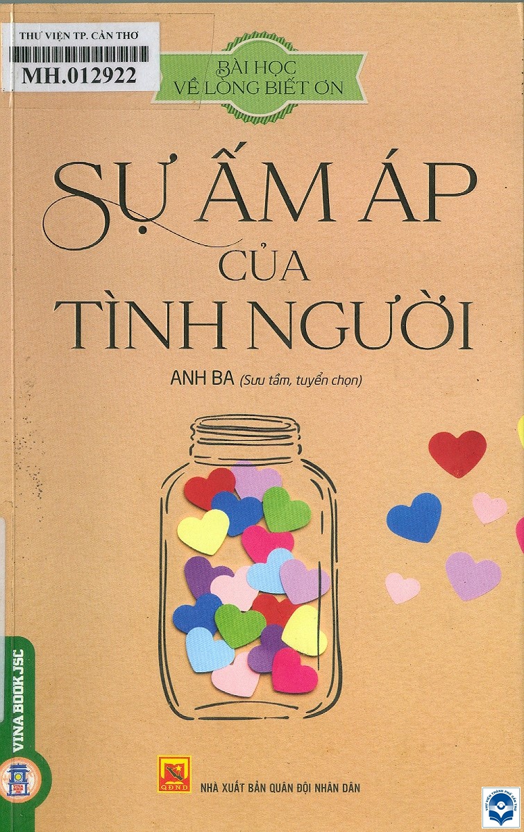 Sự ấm áp của tình người / Anh Ba sưu tầm, tuyển chọn. - H. : Quân đội nhân dân, 2021. - 184tr.; 21cm. - (Bài học về lòng biết ơn)