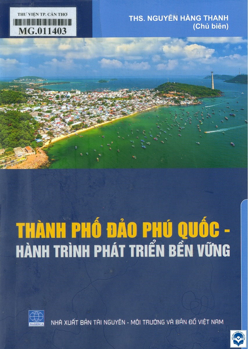 Thành phố đảo Phú Quốc - Hành trình phát triển bền vững / Nguyễn Hằng Thanh chủ biên. - H.: Tài nguyên Môi trường và Bản đồ Việt Nam, 2023. - 384tr.; 21cm