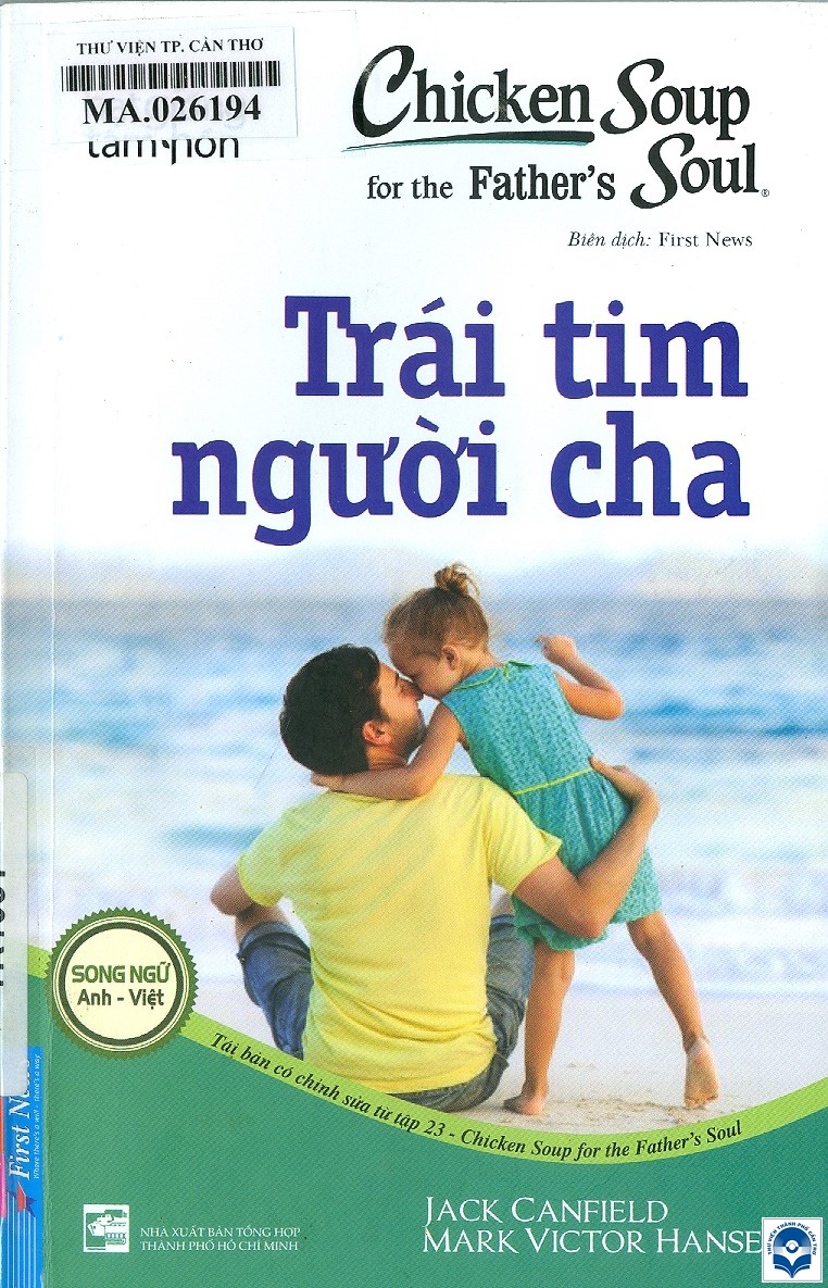 Trái tim người cha / Jack Canfield, Mark Victor Hansen, Jeff Aubery, Mark Donnelly; First News biên dịch. - Tái bản lần thứ 6. - Tp. Hồ Chí Minh : Tổng hợp Tp. Hồ Chí Minh, 2021. - 175tr.; 21cm. - (Hạt giống tâm hồn)