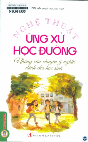 Nghệ thuật ứng xử: Những câu chuyện ý nghĩa dành cho lứa tuổi học đường
