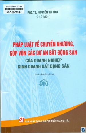 Pháp luật về chuyển nhượng, góp vốn các dự án bất động sản của doanh nghiệp kinh doanh bất động sản : Sách chuyên khảo