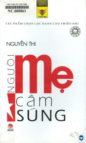 Người mẹ cầm súng / Nguyễn Thi. - H. : Kim Đồng, 2006. - 287tr.; 21cm. - (Tủ sách vàng. Tác phẩm chọn lọc dành cho thiếu nhi)