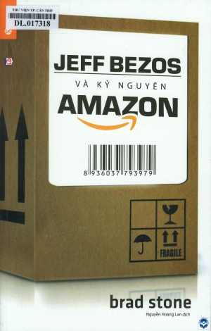 Jeff Bezos và kỷ nguyên Amazon / Brad Stone ; Nguyễn Hoàng Lan dịch. - Tái bản lần thứ 6. - H. : Lao động, 2018. - 403tr.; 24cm