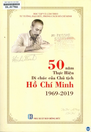 50 năm thực hiện di chúc của Chủ tịch Hồ Chí Minh (1969-2019) / Tăng Bình, Ái Phương sưu tầm. - H. : Hồng Đức, 2019. - 416tr.; 27cm