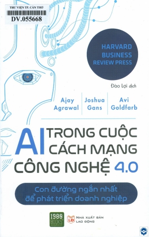 AI trong cuộc cách mạng công nghệ 4.0 : Con đường ngắn nhất để phát triển doanh nghiệp / Ajay Agrawal, Joshua Gans, Avi Goldfarb ; Đào Lợi dịch. - H. : Lao động, 2019. - 442tr.; 21cm