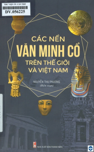 Các nền văn minh cổ trên thế giới và Việt Nam / Nguyễn Thu Phương. - H. : Thanh niên, 2019. - 202tr.; 21cm
