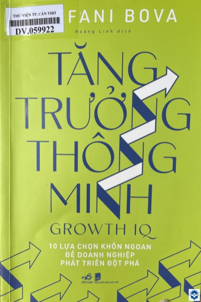 Tăng trưởng thông minh : 10 lựa chọn khôn ngoan để doanh nghiệp phát triển đột phá / Tiffani Bova; Hoàng Linh dịch. - H. : Dân trí, 2021. - 535tr.; 21cm