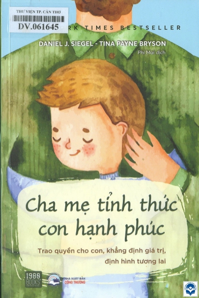Cha mẹ tỉnh thức, con hạnh phúc : Trao quyền cho con, khẳng định giá trị, định hình tương lai / Daniel J. Siegel, Tina Payne Bryson; Phí Mai dịch. - H. : Công thương, 2022. - 335tr.; 20cm. 
