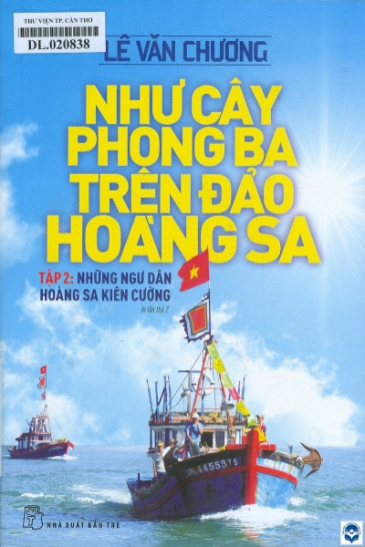  Như cây phong ba trên đảo Hoàng Sa / Lê Văn Chương.- In lần thứ 2. - Tp. Hồ Chí Minh : Nxb. Trẻ, 2022. - 3 tập : Ảnh; 23cm T.2 : Những ngư dân Hoàng Sa kiên cường. - 350tr.